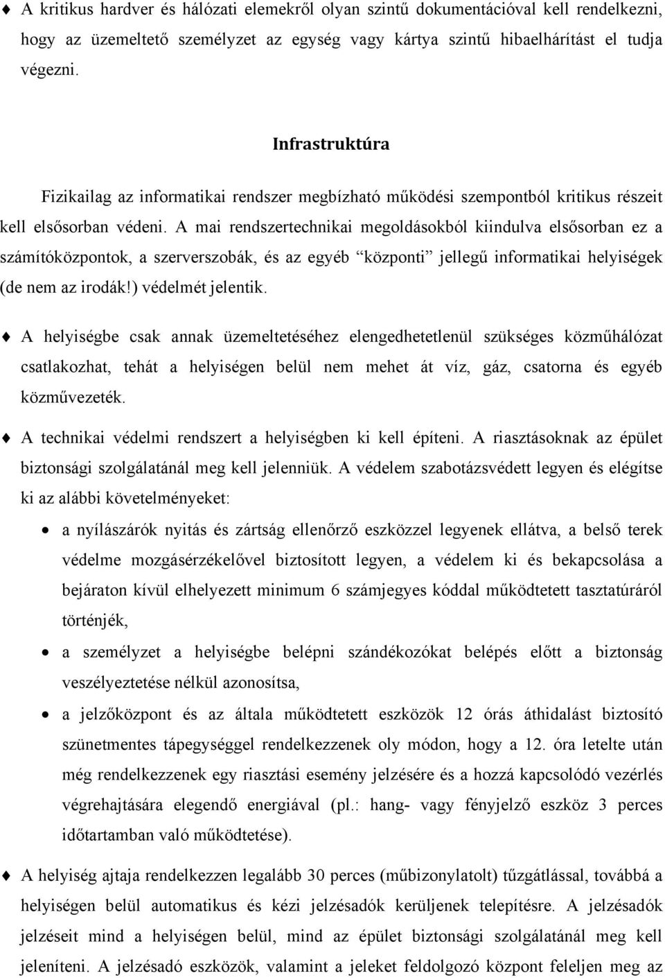 A mai rendszertechnikai megoldásokból kiindulva elsősorban ez a számítóközpontok, a szerverszobák, és az egyéb központi jellegű informatikai helyiségek (de nem az irodák!) védelmét jelentik.