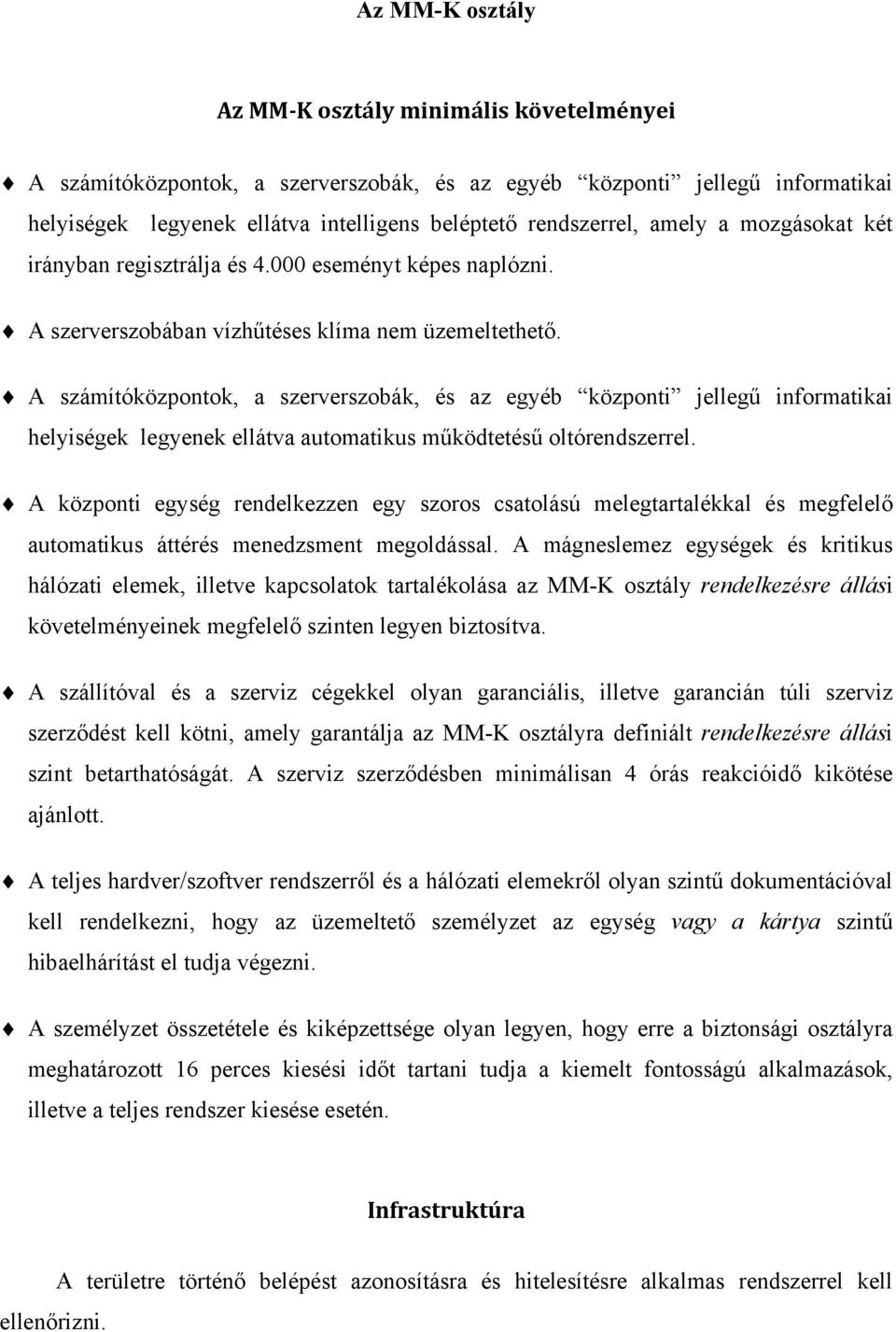 A számítóközpontok, a szerverszobák, és az egyéb központi jellegű informatikai helyiségek legyenek ellátva automatikus működtetésű oltórendszerrel.