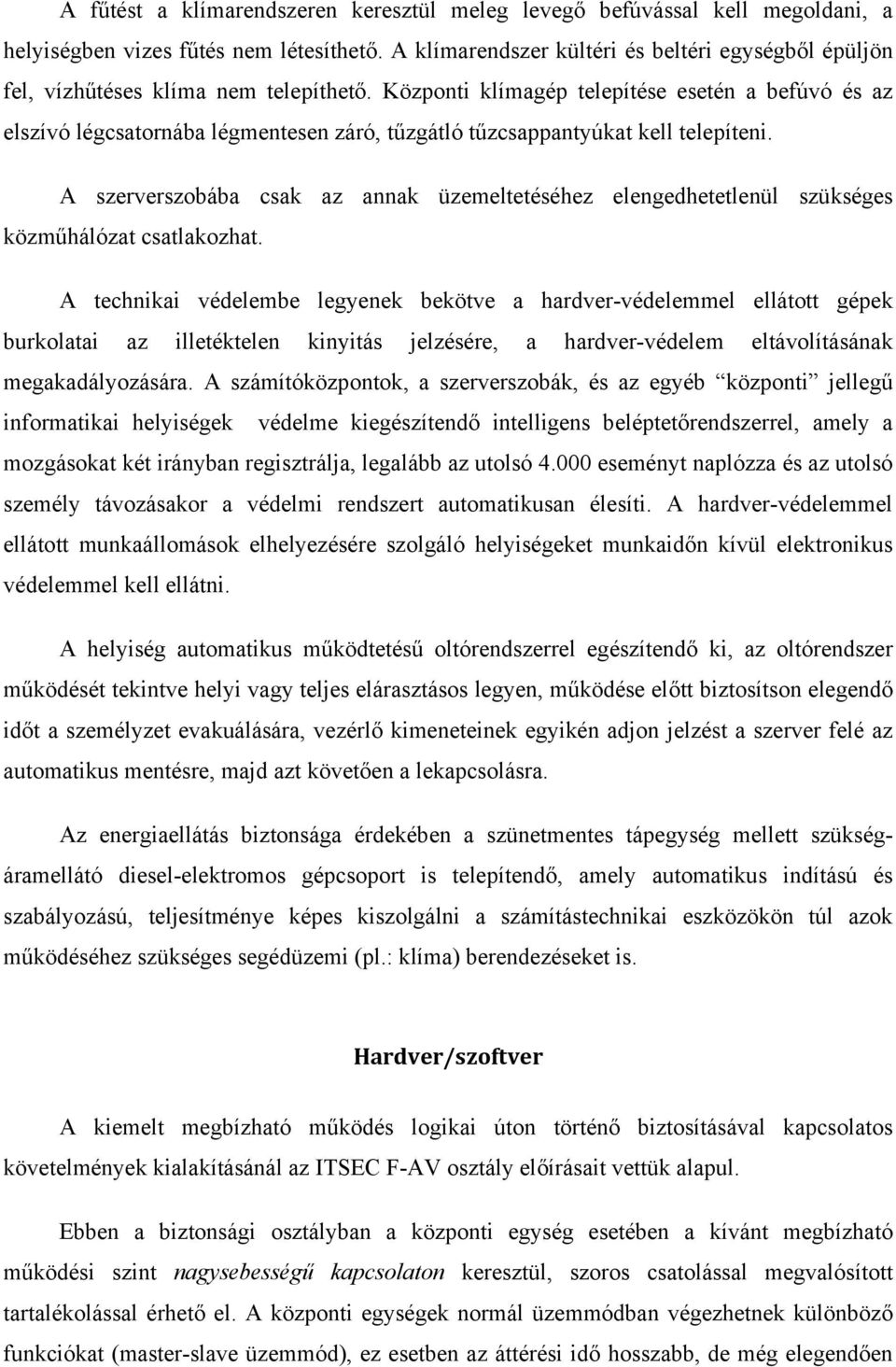 Központi klímagép telepítése esetén a befúvó és az elszívó légcsatornába légmentesen záró, tűzgátló tűzcsappantyúkat kell telepíteni.