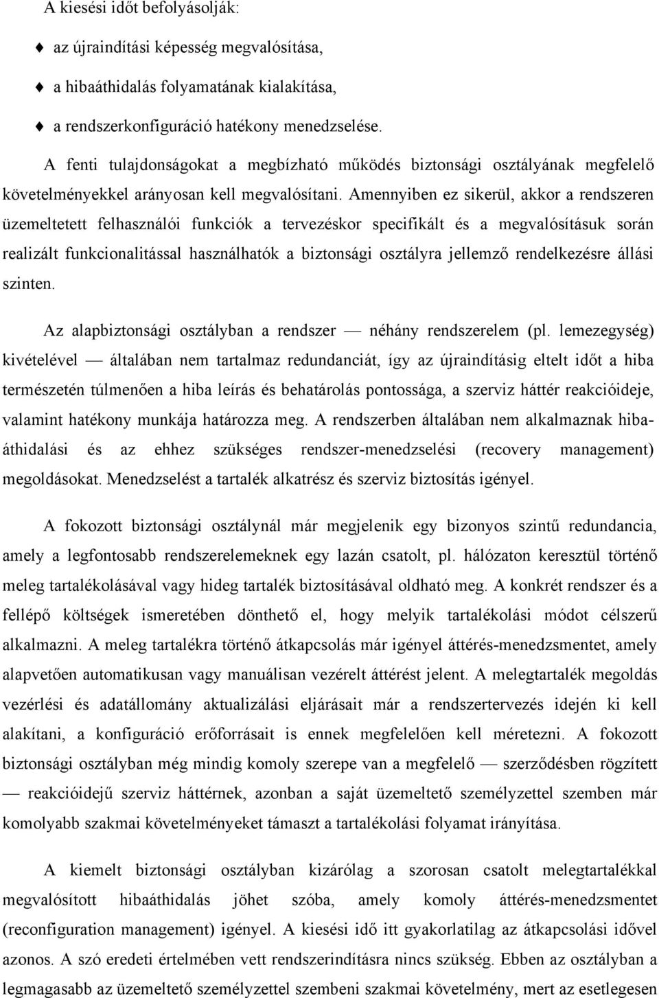 Amennyiben ez sikerül, akkor a rendszeren üzemeltetett felhasználói funkciók a tervezéskor specifikált és a megvalósításuk során realizált funkcionalitással használhatók a biztonsági osztályra