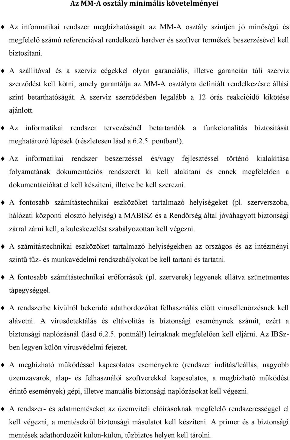 A szállítóval és a szerviz cégekkel olyan garanciális, illetve garancián túli szerviz szerződést kell kötni, amely garantálja az MM-A osztályra definiált rendelkezésre állási szint betarthatóságát.