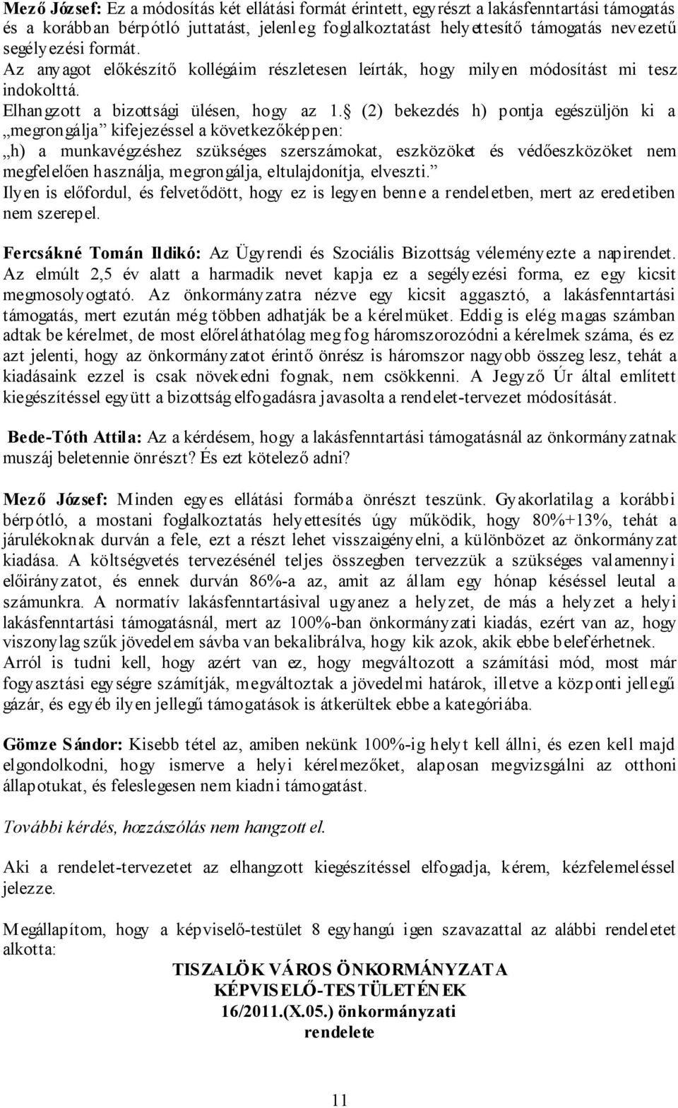 (2) bekezdés h) pontja egészüljön ki a megrongálja kifejezéssel a következőképpen: h) a munkavégzéshez szükséges szerszámokat, eszközöket és védőeszközöket nem megfelelően használja, megrongálja,