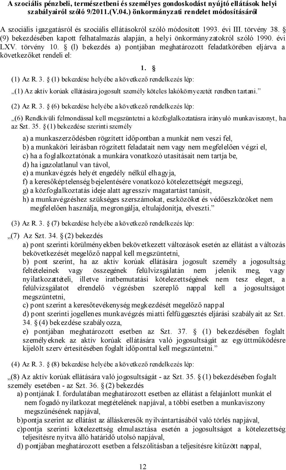 (9) bekezdésében kapott felhatalmazás alapján, a helyi önkormányzatokról szóló 1990. évi LXV. törvény 10. (l) bekezdés a) pontjában meghatározott feladatkörében eljárva a következőket rendeli el: 1.