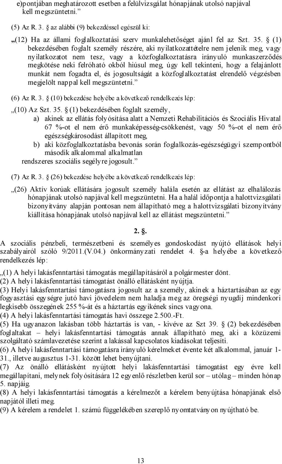 (1) bekezdésében foglalt személy részére, aki nyilatkozattételre nem jelenik meg, vagy nyilatkozatot nem tesz, vagy a közfoglalkoztatásra irányuló munkaszerződés megkötése neki felróható okból hiúsul