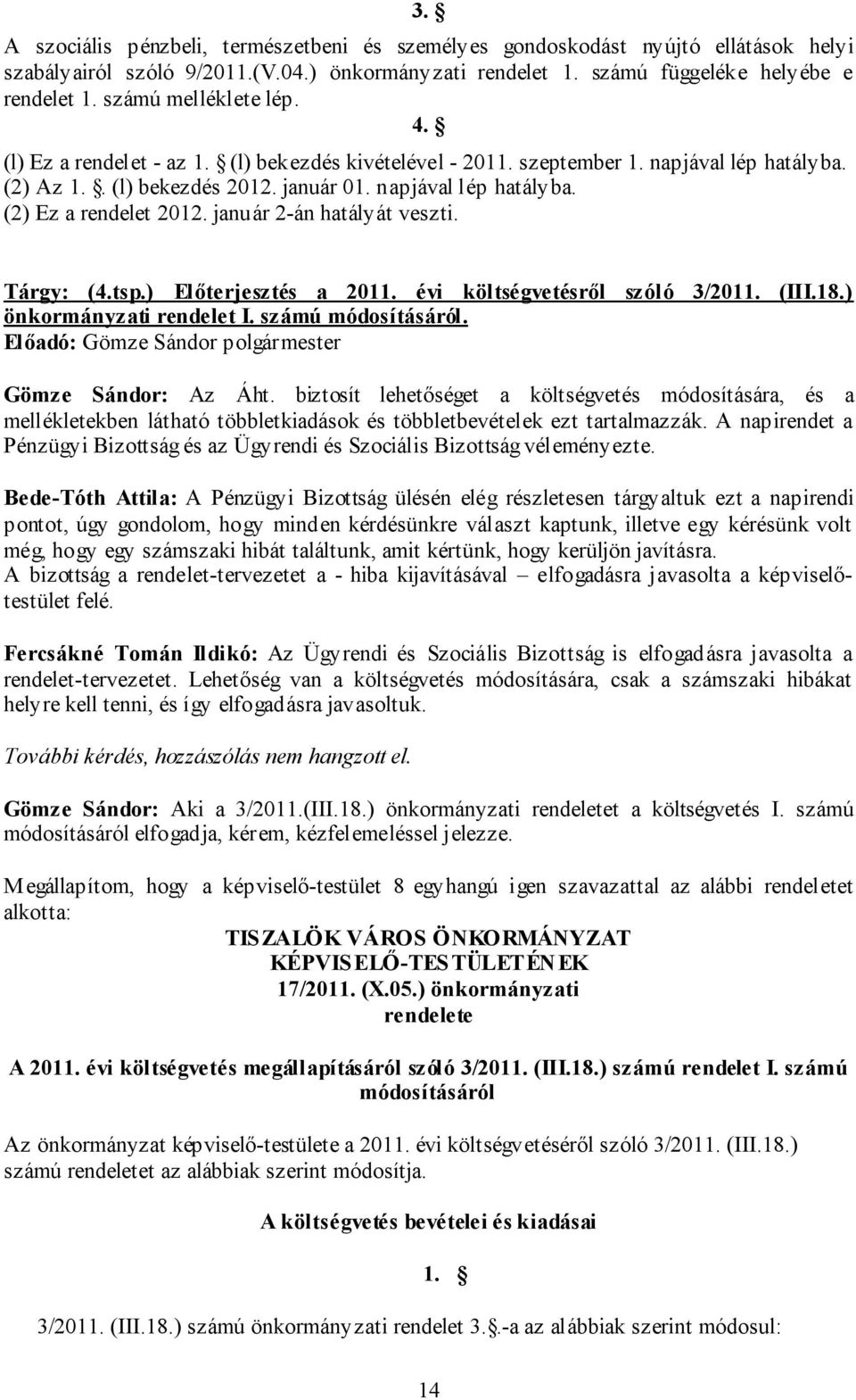 január 2-án hatályát veszti. Tárgy: (4.tsp.) Előterjesztés a 2011. évi költségvetésről szóló 3/2011. (III.18.) önkormányzati rendelet I. számú módosításáról. Gömze Sándor: Az Áht.