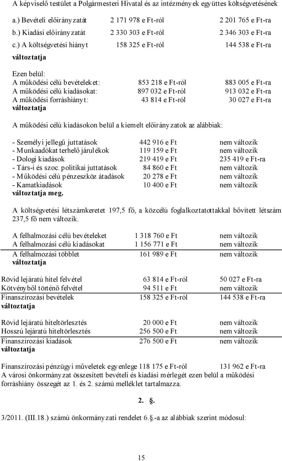 ) A költségvetési hiányt 158 325 e Ft-ról 144 538 e Ft-ra változtatja Ezen belül: A működési célú bevételeket: 853 218 e Ft-ról 883 005 e Ft-ra A működési célú kiadásokat: 897 032 e Ft-ról 913 032 e