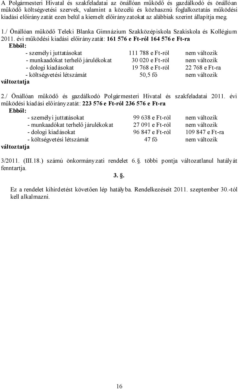 évi működési kiadási előirányzatát: 161 576 e Ft-ról 164 576 e Ft-ra Ebből: - személyi juttatásokat 111 788 e Ft-ról nem változik - munkaadókat terhelő járulékokat 30 020 e Ft-ról nem változik -