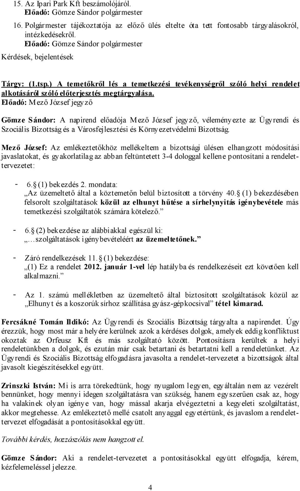 Előadó: Mező József jegyző Gömze Sándor: A napirend előadója Mező József jegyző, véleményezte az Ügyrendi és Szociális Bizottság és a Városfejlesztési és Környezetvédelmi Bizottság.