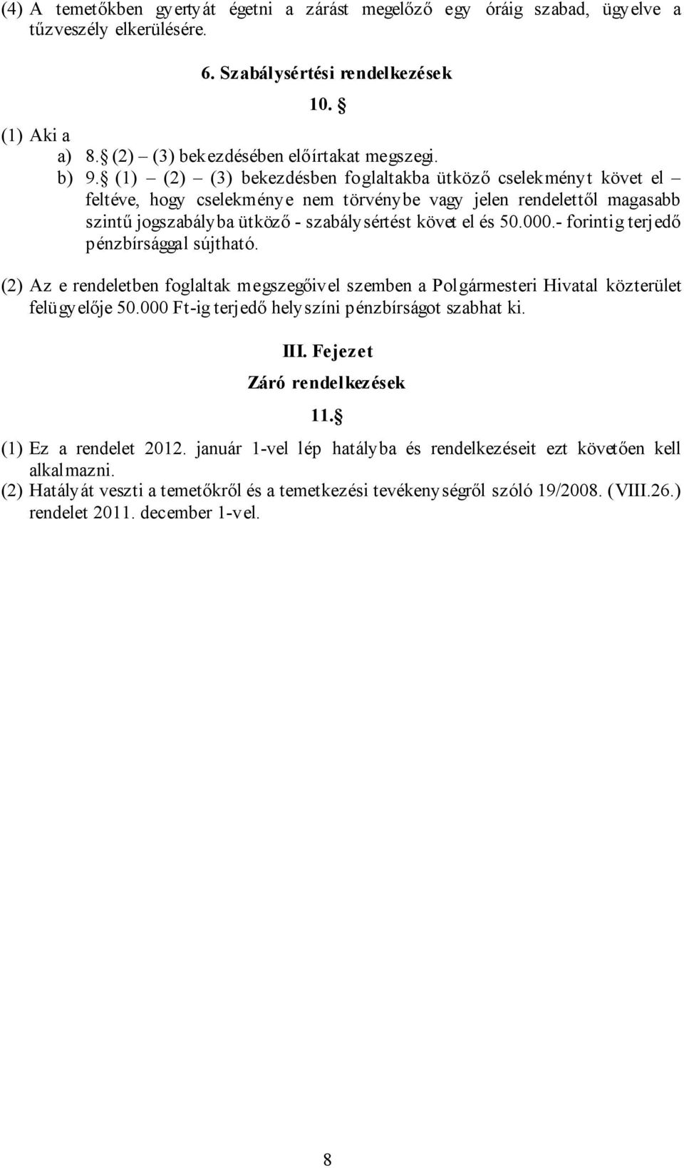 50.000.- forintig terjedő pénzbírsággal sújtható. (2) Az e rendeletben foglaltak megszegőivel szemben a Polgármesteri Hivatal közterület felügyelője 50.