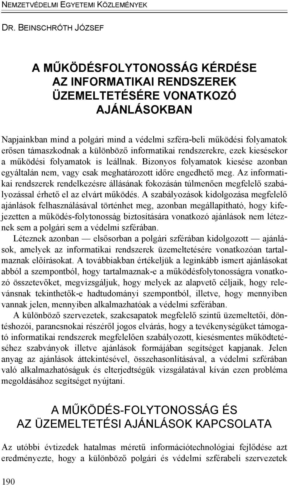 Az informatikai rendszerek rendelkezésre állásának fokozásán túlmenően megfelelő szabályozással érhető el az elvárt működés.