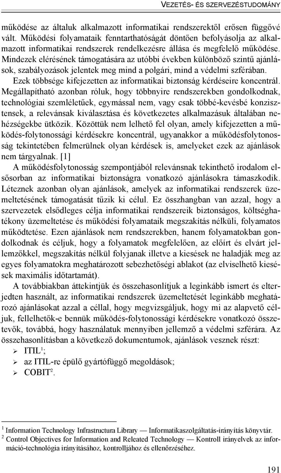 Mindezek elérésének támogatására az utóbbi években különböző szintű ajánlások, szabályozások jelentek meg mind a polgári, mind a védelmi szférában.