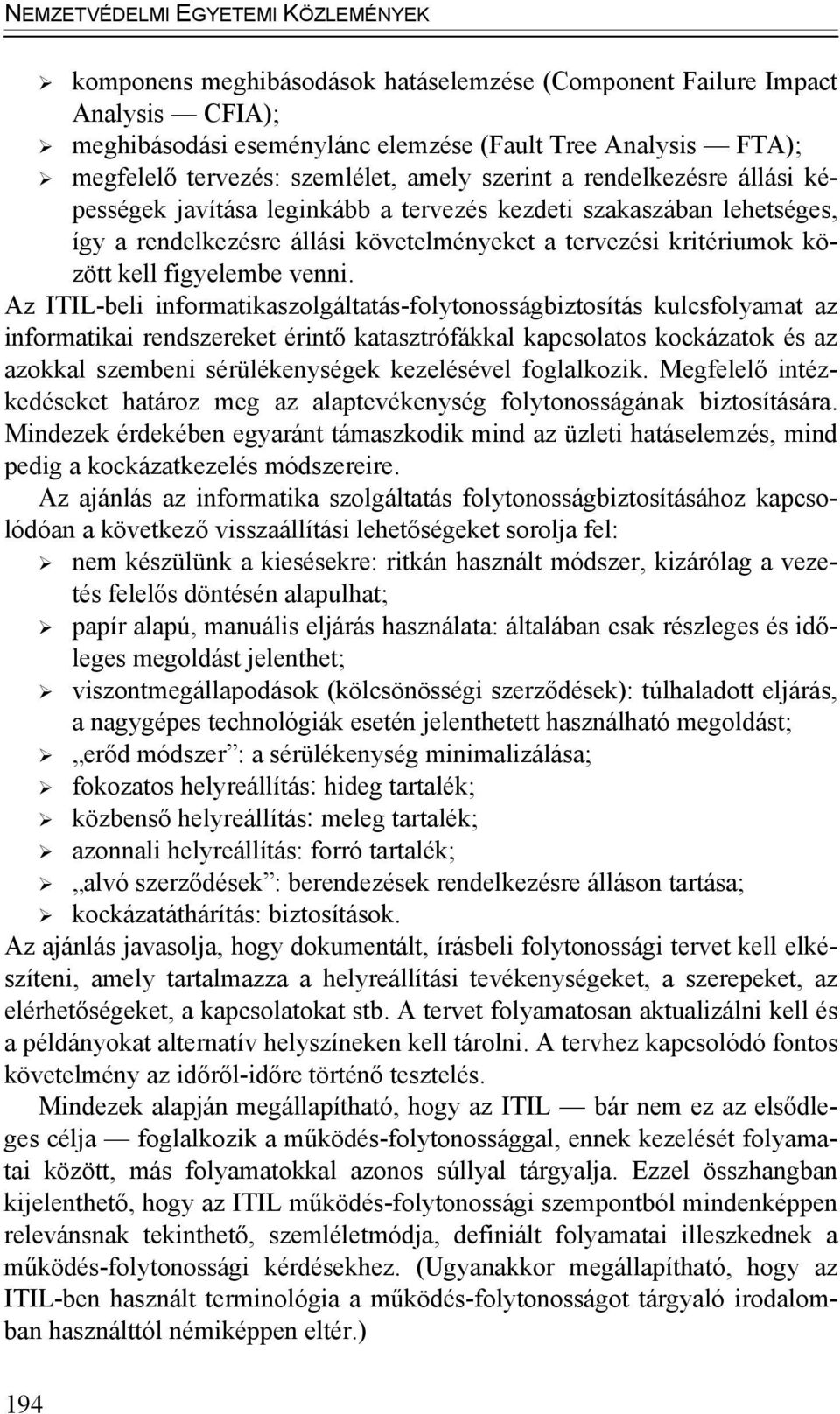 Az ITIL-beli informatikaszolgáltatás-folytonosságbiztosítás kulcsfolyamat az informatikai rendszereket érintő katasztrófákkal kapcsolatos kockázatok és az azokkal szembeni sérülékenységek kezelésével