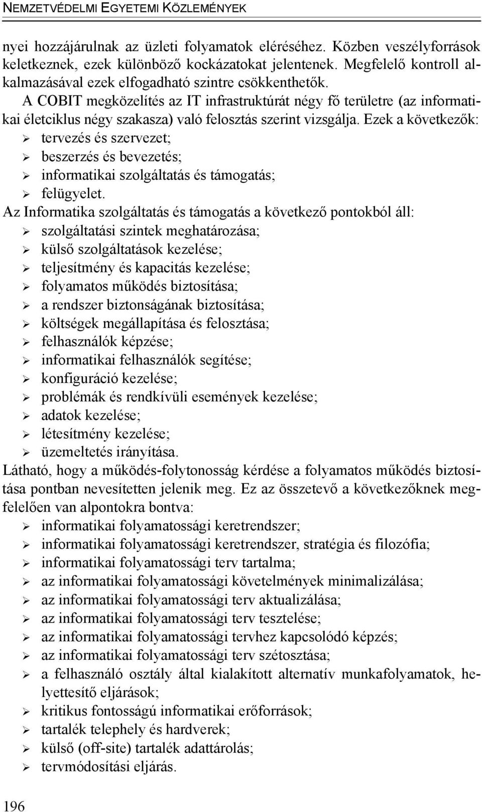 A COBIT megközelítés az IT infrastruktúrát négy fő területre (az informatikai életciklus négy szakasza) való felosztás szerint vizsgálja.