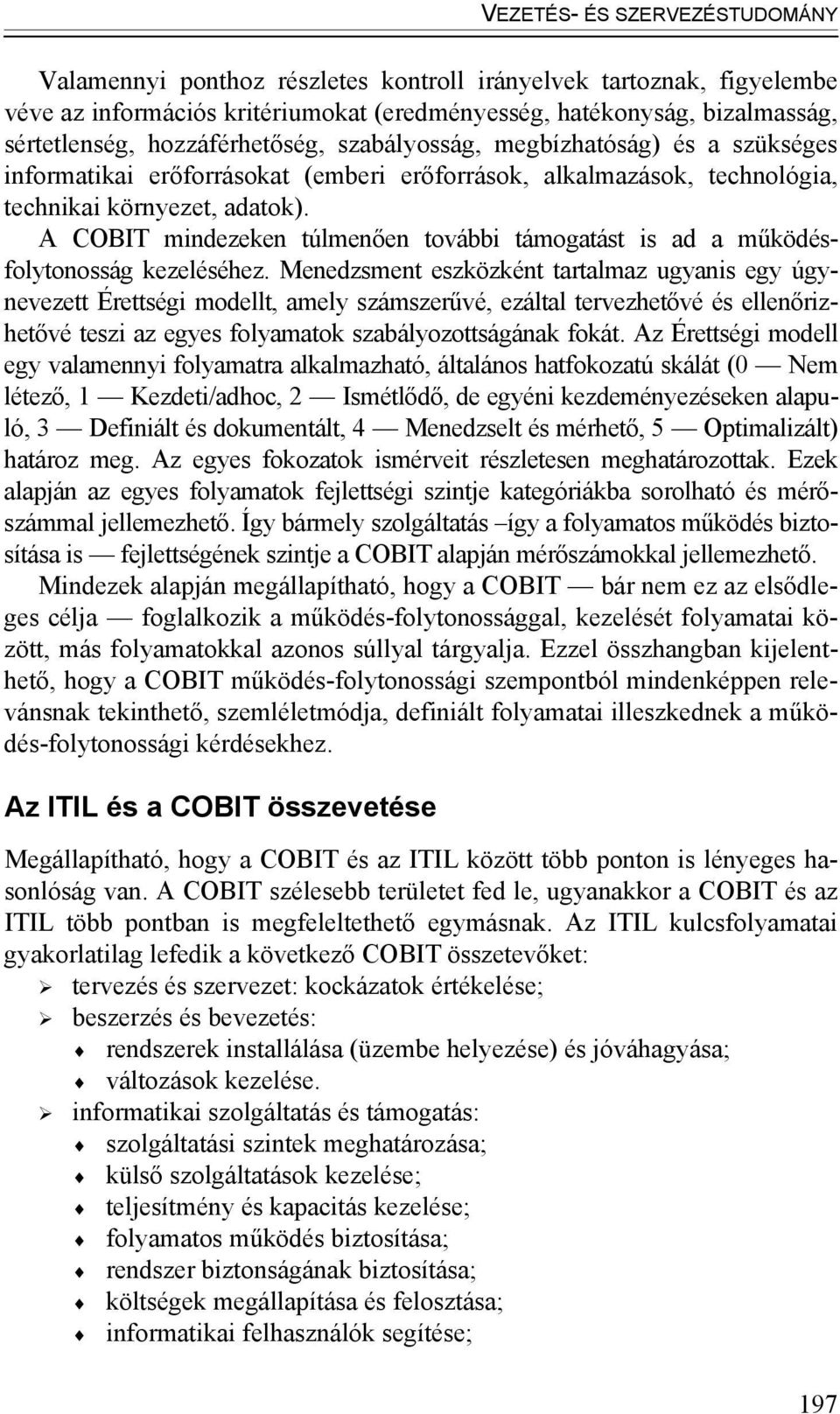 A COBIT mindezeken túlmenően további támogatást is ad a működésfolytonosság kezeléséhez.