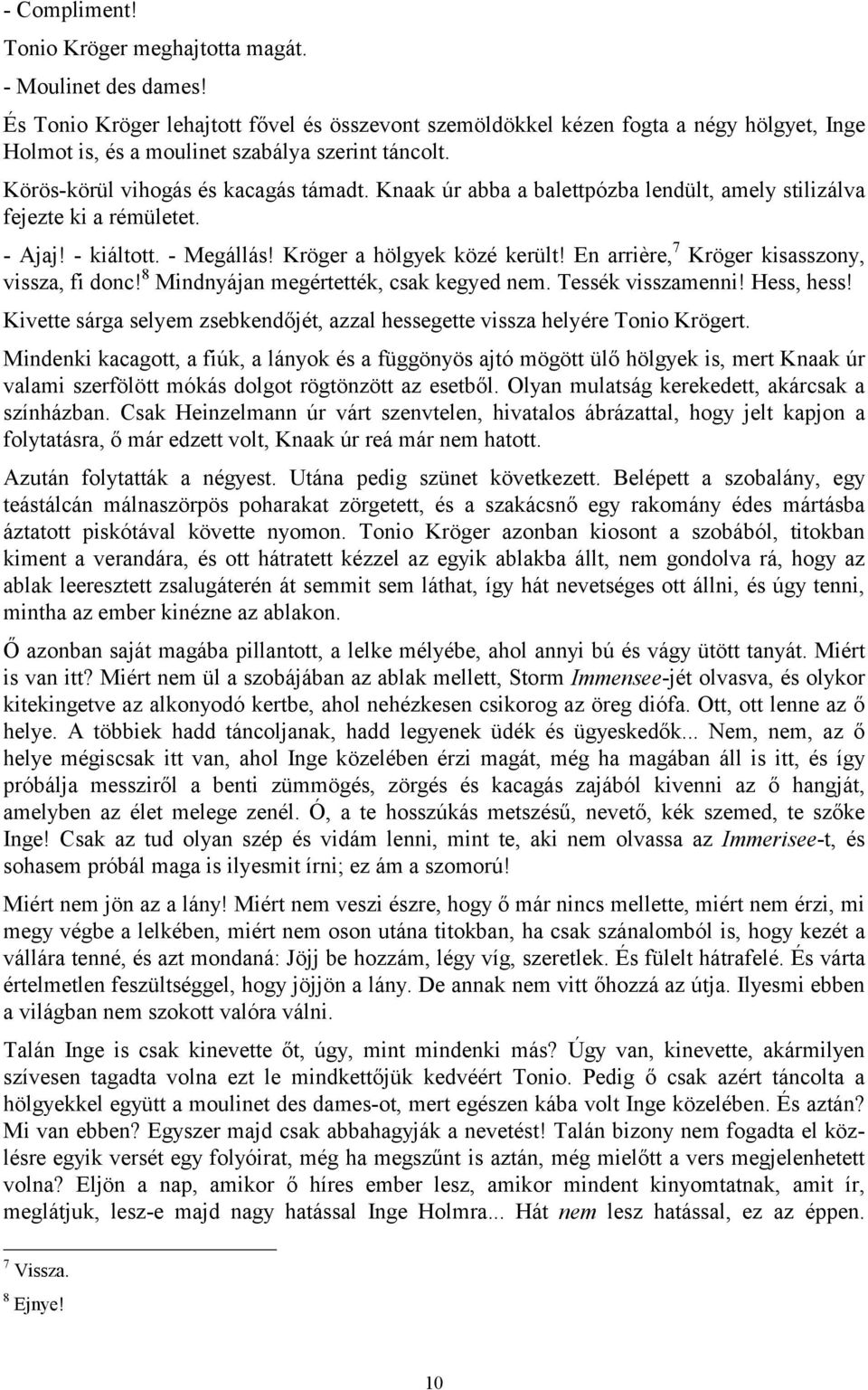 Knaak úr abba a balettpózba lendült, amely stilizálva fejezte ki a rémületet. - Ajaj! - kiáltott. - Megállás! Kröger a hölgyek közé került! En arrière, 7 Kröger kisasszony, vissza, fi donc!