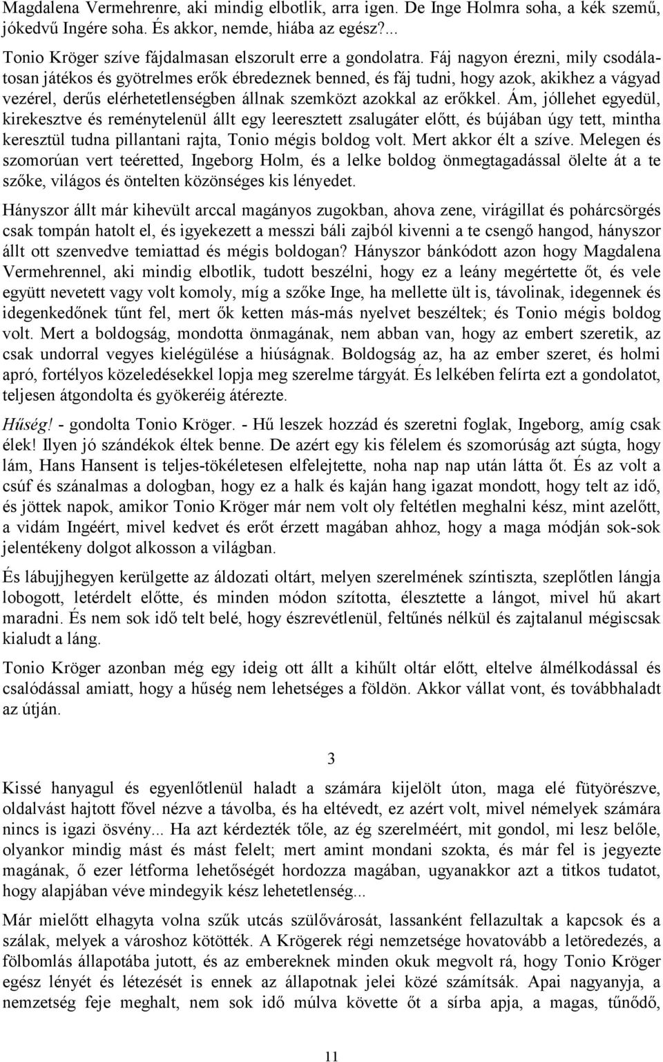 Fáj nagyon érezni, mily csodálatosan játékos és gyötrelmes erők ébredeznek benned, és fáj tudni, hogy azok, akikhez a vágyad vezérel, derűs elérhetetlenségben állnak szemközt azokkal az erőkkel.