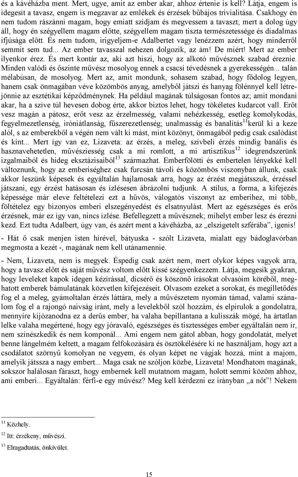 előtt. És nem tudom, irigyeljem-e Adalbertet vagy lenézzem azért, hogy minderről semmit sem tud... Az ember tavasszal nehezen dolgozik, az ám! De miért! Mert az ember ilyenkor érez.