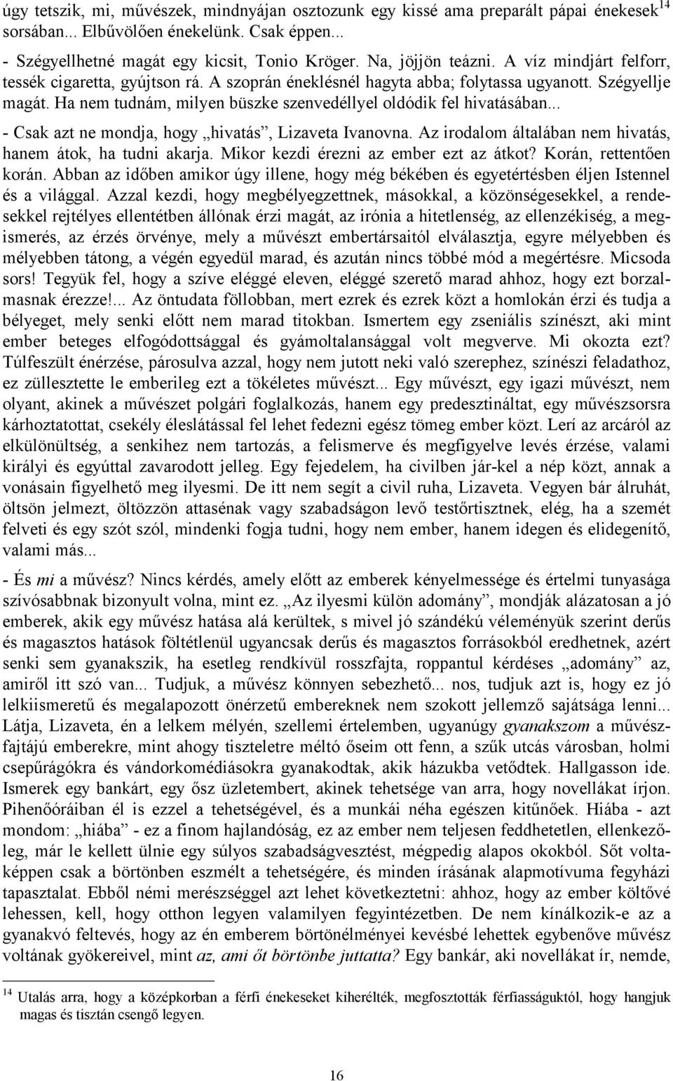 Ha nem tudnám, milyen büszke szenvedéllyel oldódik fel hivatásában... - Csak azt ne mondja, hogy hivatás, Lizaveta Ivanovna. Az irodalom általában nem hivatás, hanem átok, ha tudni akarja.