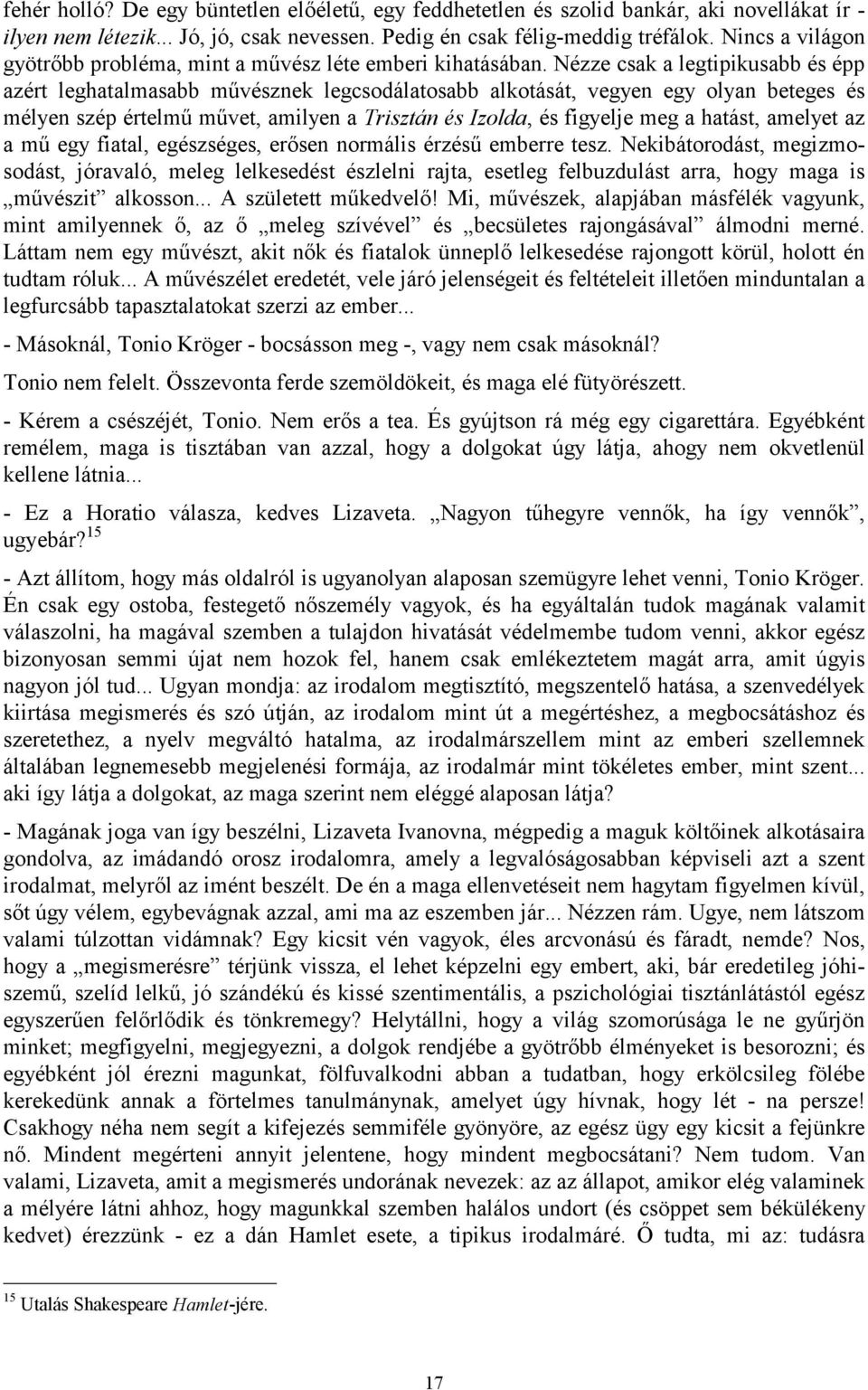 Nézze csak a legtipikusabb és épp azért leghatalmasabb művésznek legcsodálatosabb alkotását, vegyen egy olyan beteges és mélyen szép értelmű művet, amilyen a Trisztán és Izolda, és figyelje meg a