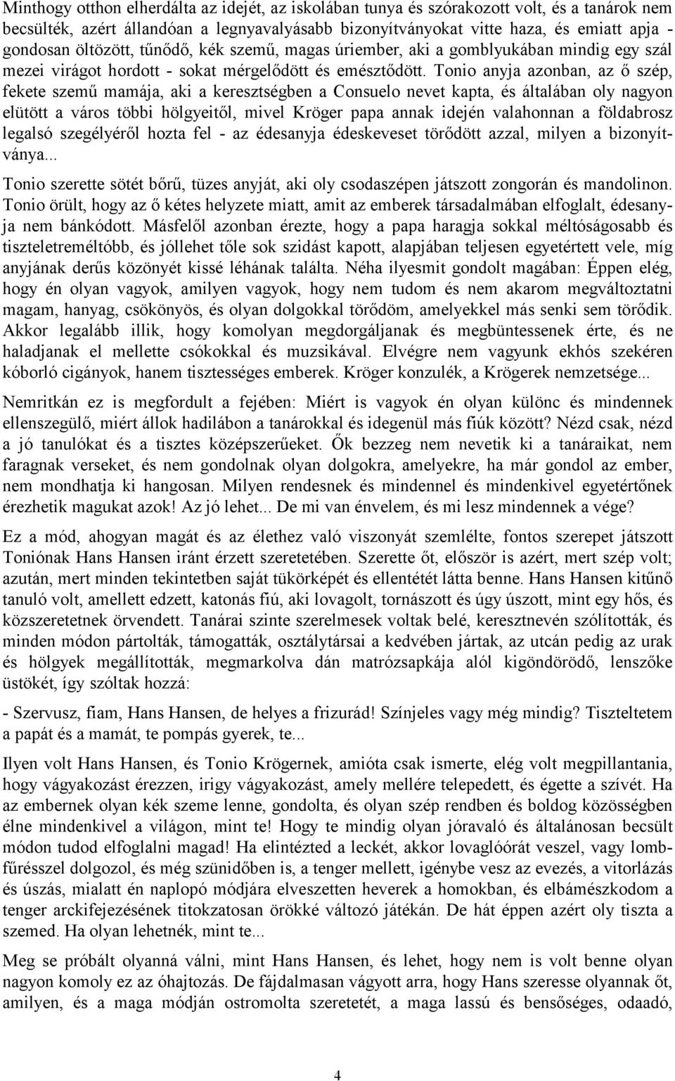 Tonio anyja azonban, az ő szép, fekete szemű mamája, aki a keresztségben a Consuelo nevet kapta, és általában oly nagyon elütött a város többi hölgyeitől, mivel Kröger papa annak idején valahonnan a