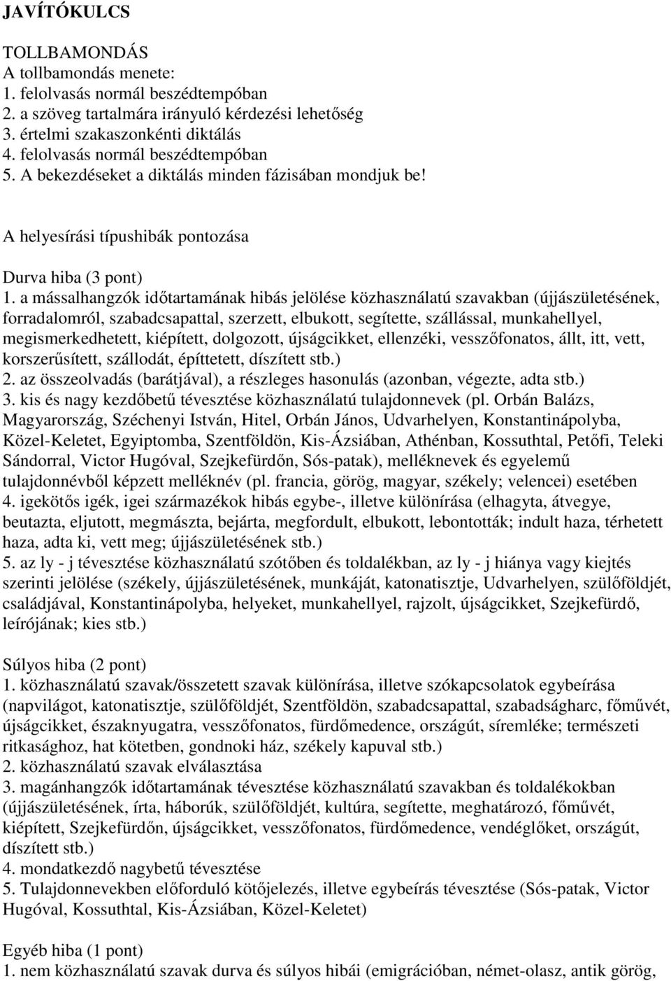 a mássalhangzók időtartamának hibás jelölése közhasználatú szavakban (újjászületésének, forradalomról, szabadcsapattal, szerzett, elbukott, segítette, szállással, munkahellyel, megismerkedhetett,