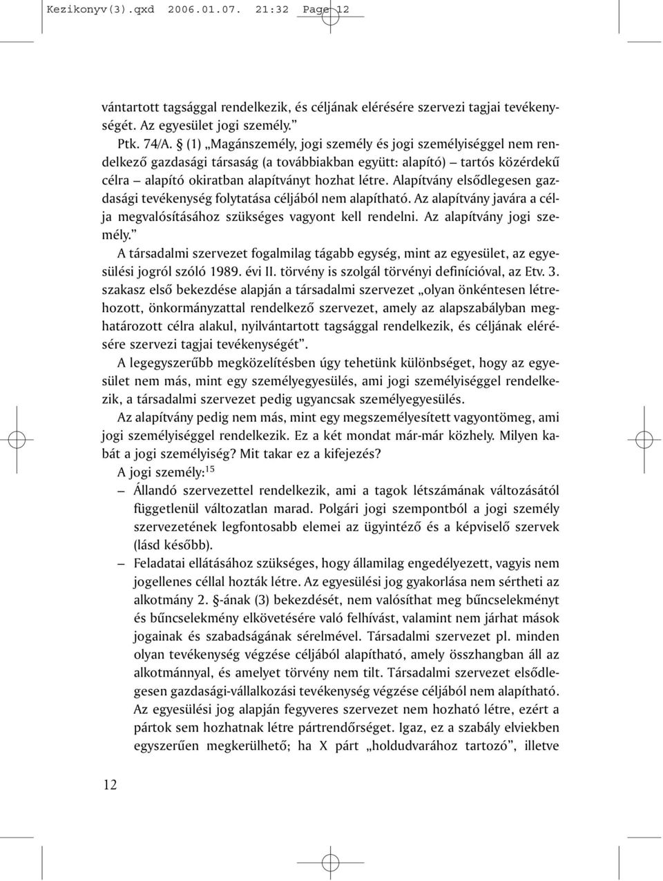 Alapítvány elsõdlegesen gazdasági tevékenység folytatása céljából nem alapítható. Az alapítvány javára a célja megvalósításához szükséges vagyont kell rendelni. Az alapítvány jogi személy.