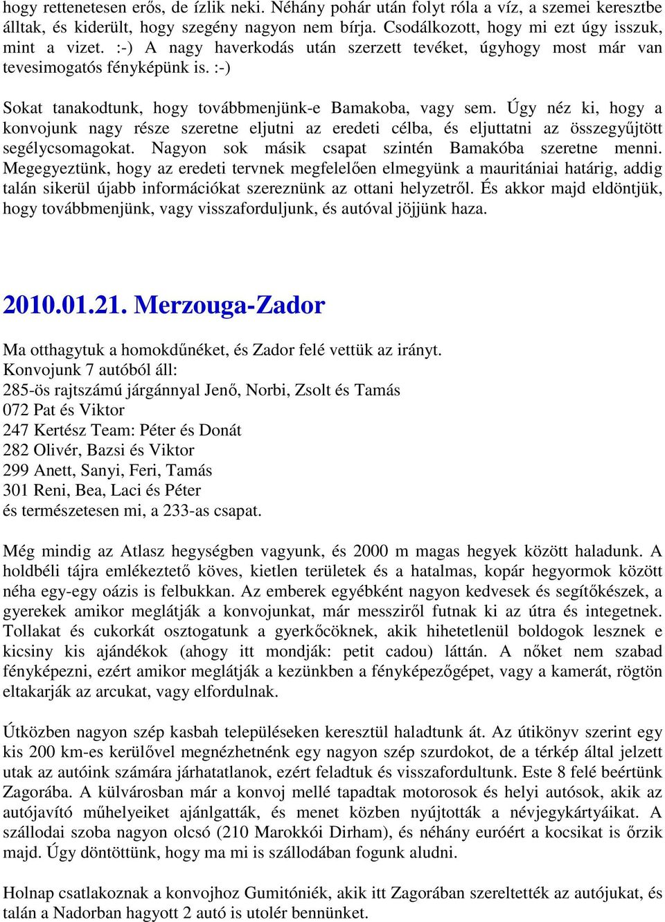 Úgy néz ki, hogy a konvojunk nagy része szeretne eljutni az eredeti célba, és eljuttatni az összegyőjtött segélycsomagokat. Nagyon sok másik csapat szintén Bamakóba szeretne menni.