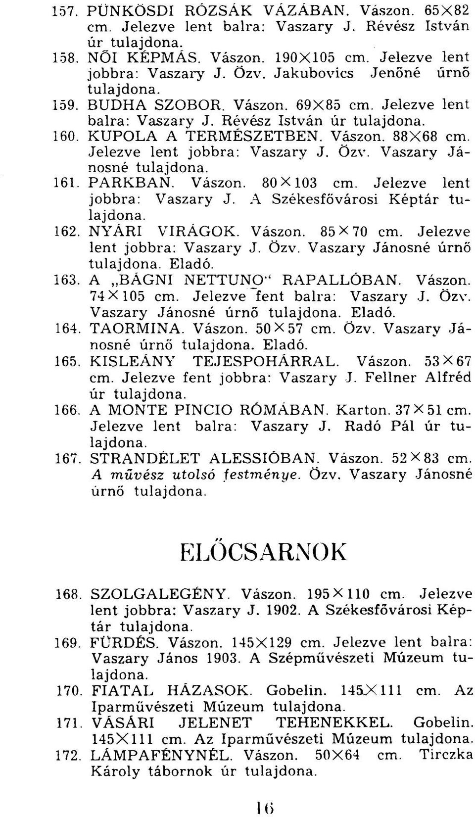 Jelezve lent jobbra: Vaszary J. A Székesfővárosi Képtár 162. NYÁRI VIRÁGOK. Vászon. 85X 70 cm. Jelezve lent jobbra: Vaszary J. Özv. Vaszary Jánosné úrnő 163. A BÁGNI NETTUNO" RAPALLÓBAN. Vászon. 74X 105 cm.