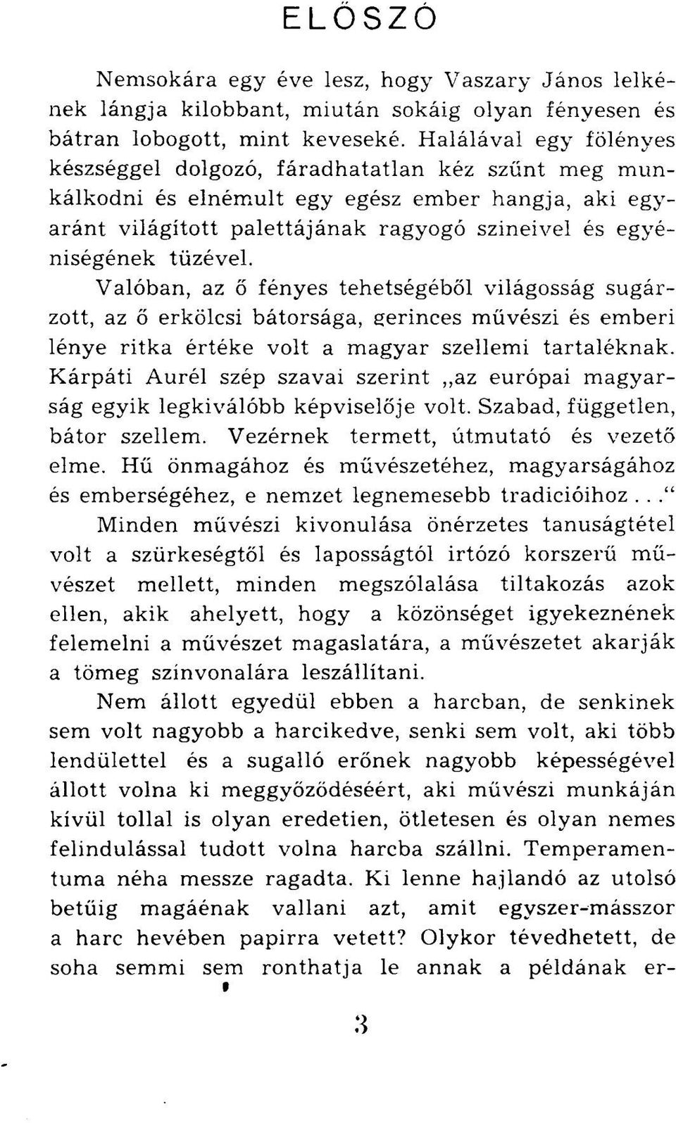 Valóban, az ő fényes tehetségéből világosság sugárzott, az ő erkölcsi bátorsága, gerinces művészi és emberi lénye ritka értéke volt a magyar szellemi tartaléknak.