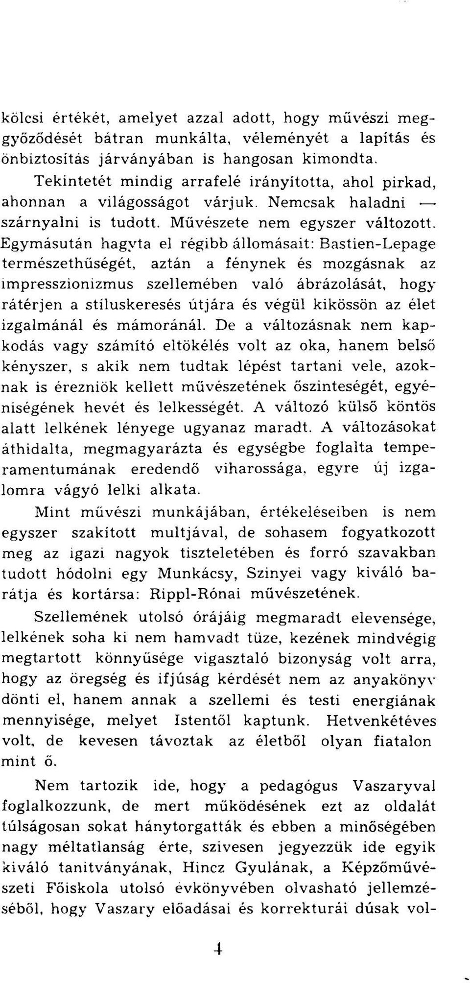 Egymásután hagyta el régibb állomásait: Bastien-Lepage természethűségét, aztán a fénynek és mozgásnak az impresszionizmus szellemében való ábrázolását, hogy rátérjen a stíluskeresés útjára és végül