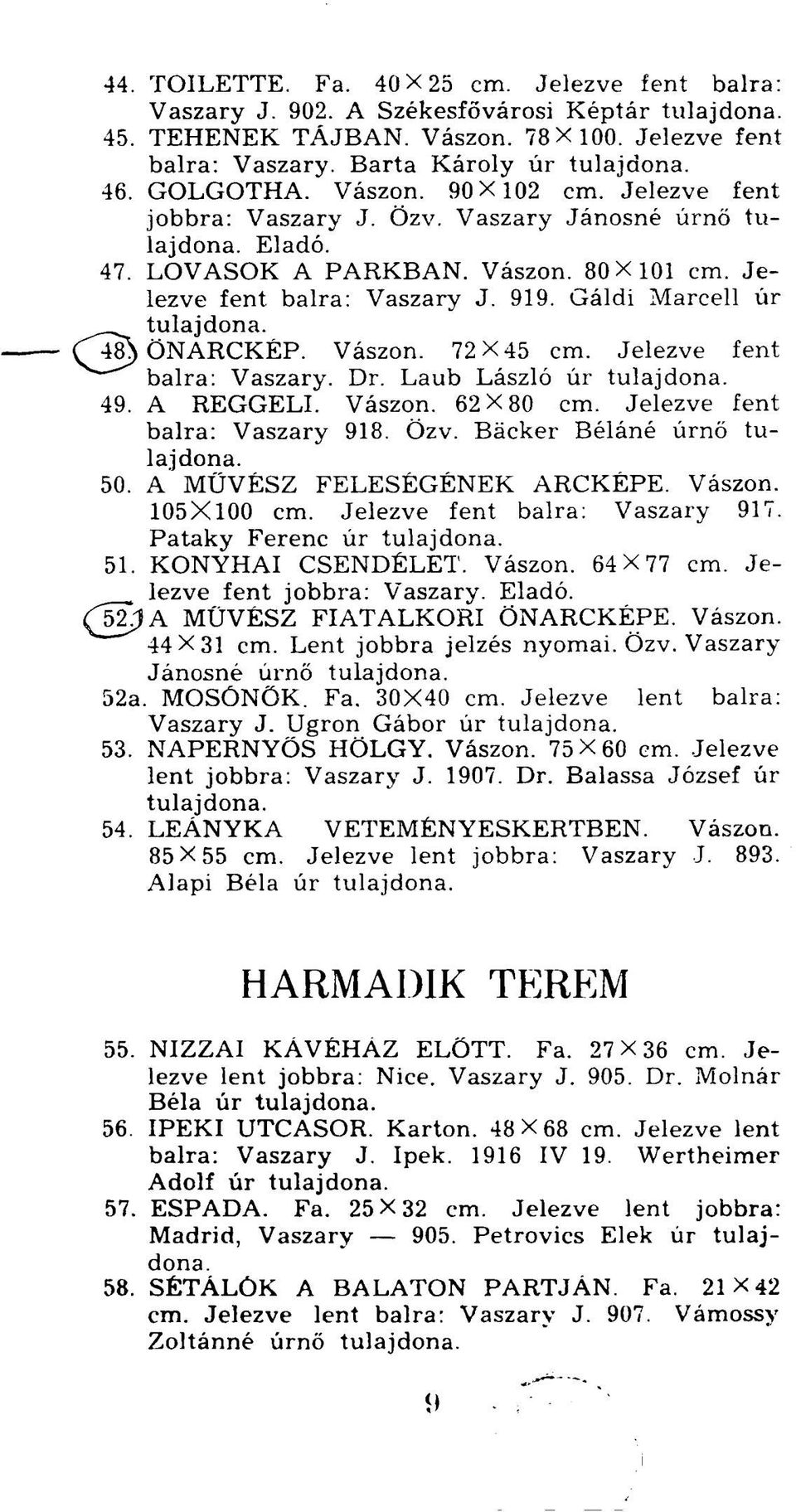 Jelezve fent ^ balra: Vaszary. Dr. Laub László úr 49. A REGGELI. Vászon. 62X80 cm. Jelezve fent balra: Vaszary 918. Özv. Bácker Béláné úrnő 50. A MŰVÉSZ FELESÉGÉNEK ARCKÉPE. Vászon. 105X100 cm.