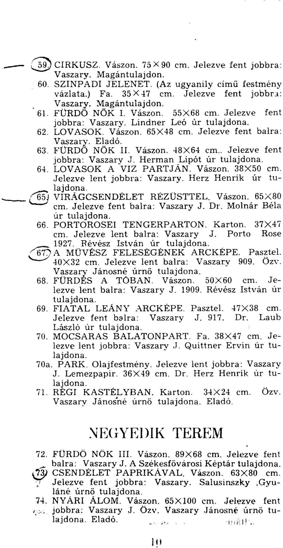 . Jelezve fent jobbra: Vaszary J. Hermán Lipót úr 64. LOVASOK A VIZ PARTJÁN. Vászon. 38X50 cm. Jelezve lent jobbra: Vaszary. Herz Henrik úr 65. 1 VIRÁGCSENDÉLET RÉZÜSTTEL. Vászon. 65X80 cm.
