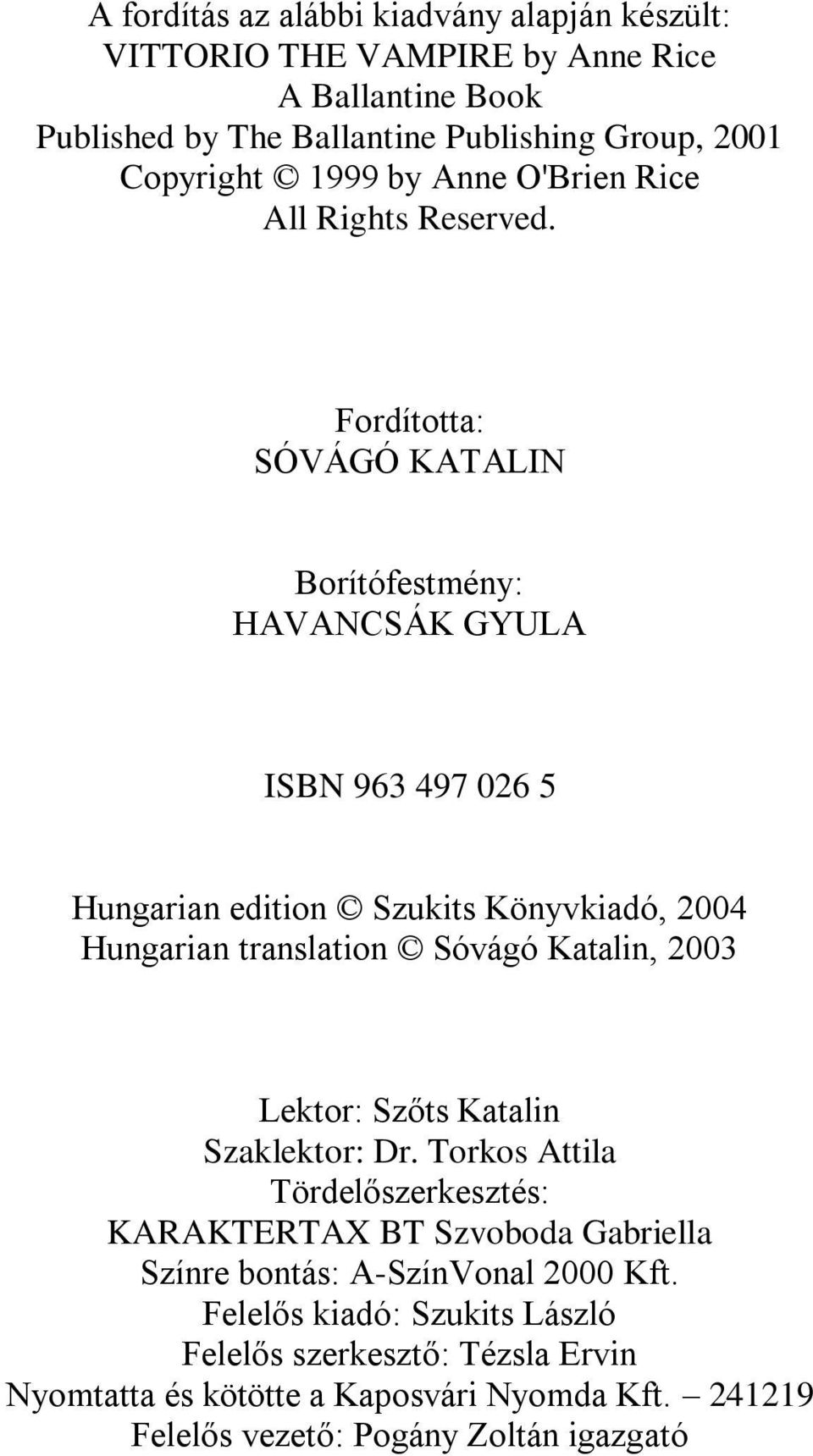 Fordította: SÓVÁGÓ KATALIN Borítófestmény: HAVANCSÁK GYULA ISBN 963 497 026 5 Hungarian edition Szukits Könyvkiadó, 2004 Hungarian translation Sóvágó Katalin, 2003