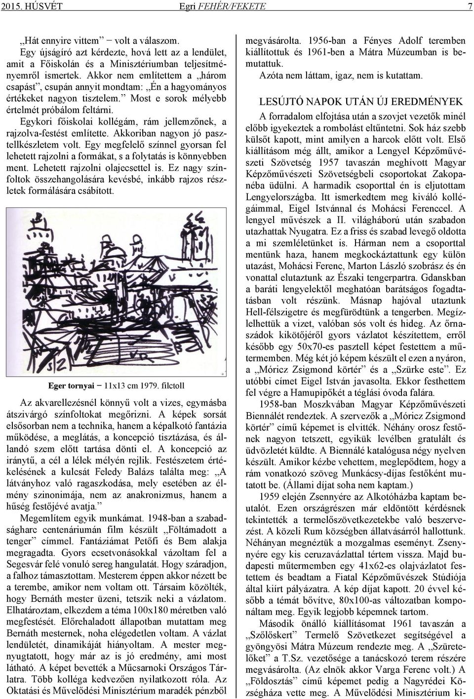 Egykori főiskolai kollégám, rám jellemzőnek, a rajzolva-festést említette. Akkoriban nagyon jó pasztellkészletem volt.