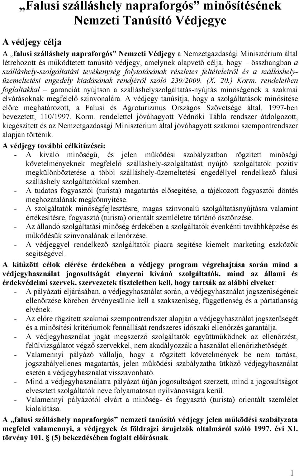 szóló 239/2009. (X. 20.) Korm. rendeletben foglaltakkal garanciát nyújtson a szálláshelyszolgáltatás-nyújtás minőségének a szakmai elvárásoknak megfelelő színvonalára.