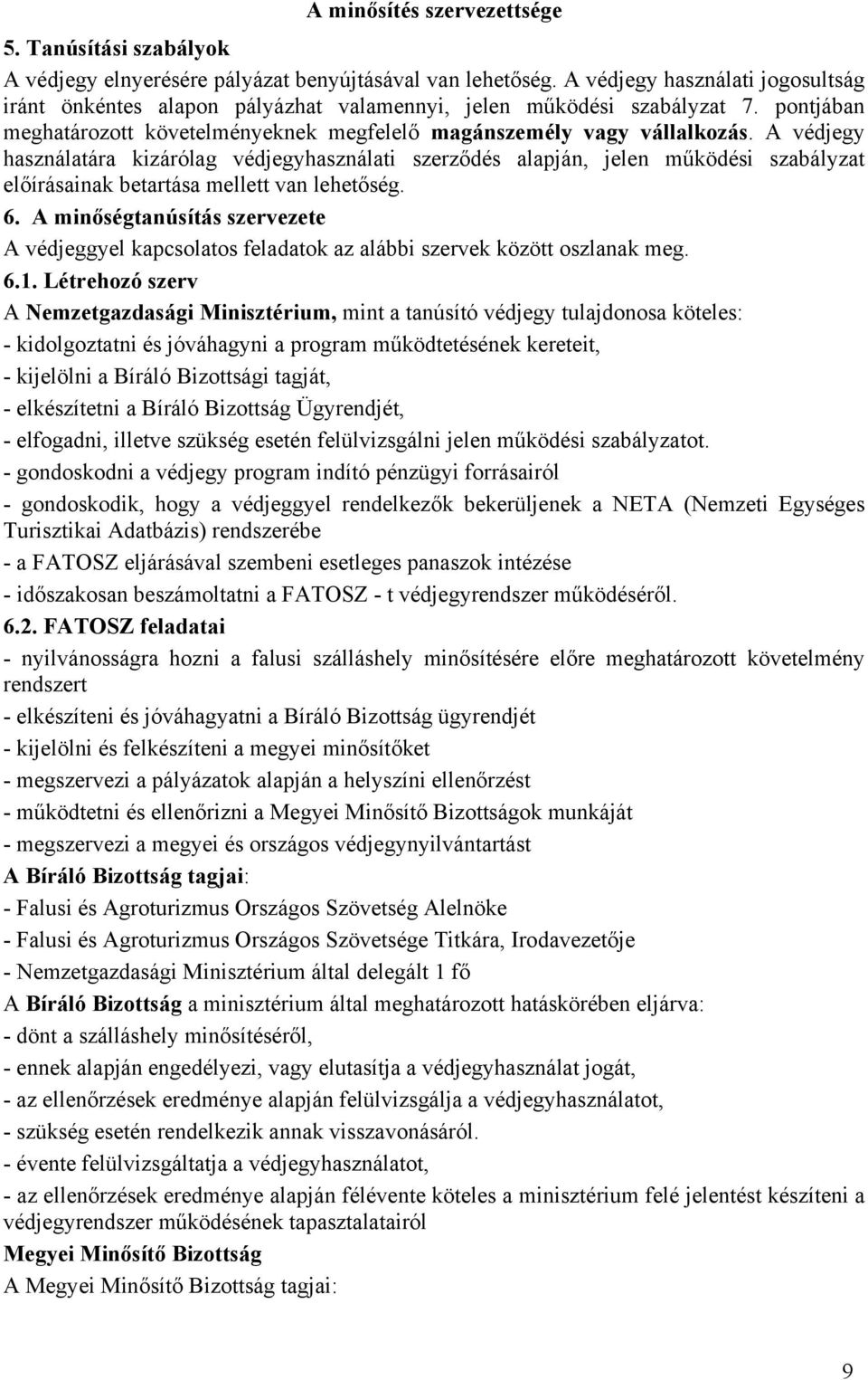 A védjegy használatára kizárólag védjegyhasználati szerződés alapján, jelen működési szabályzat előírásainak betartása mellett van lehetőség. 6.