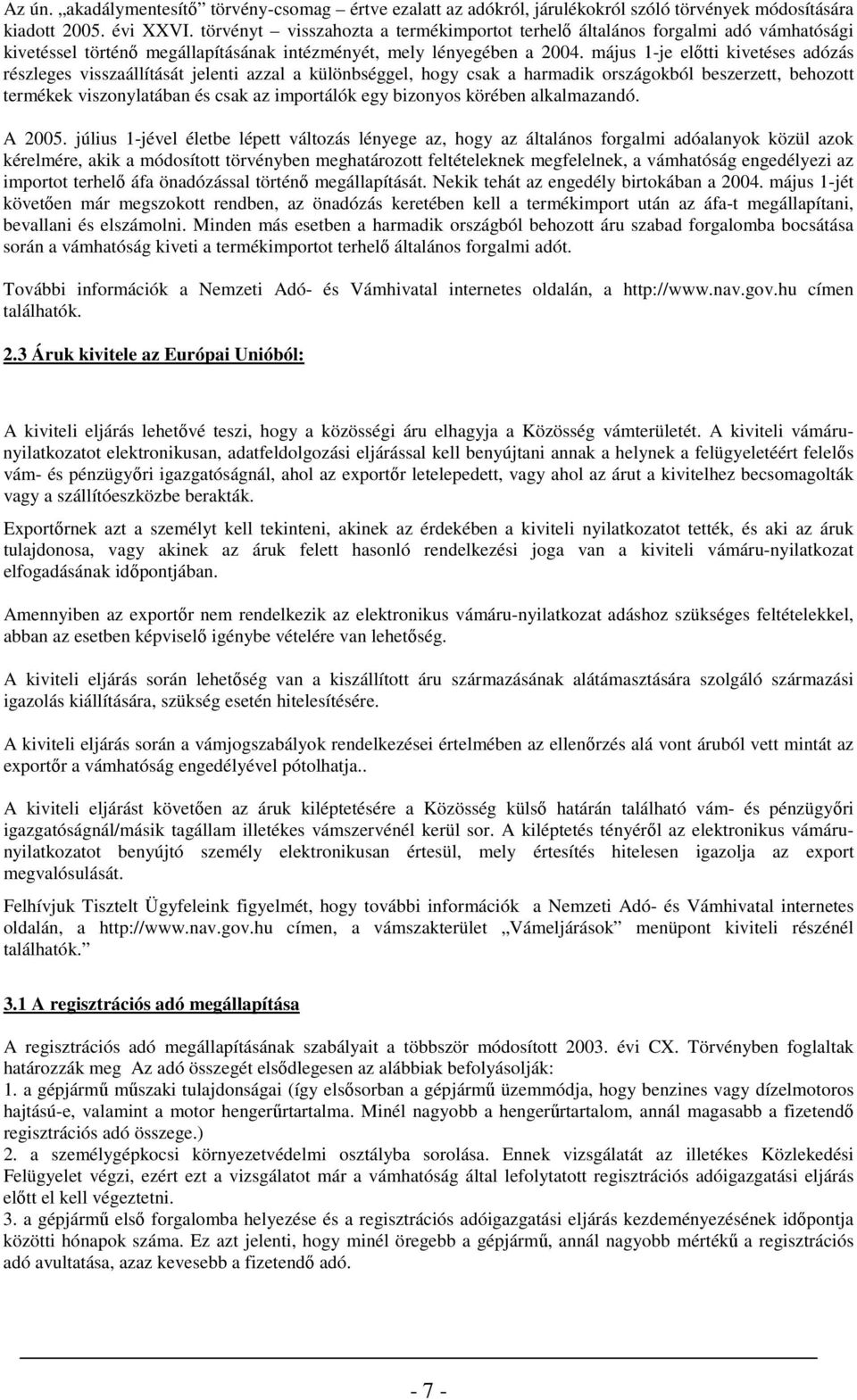 május 1-je elıtti kivetéses adózás részleges visszaállítását jelenti azzal a különbséggel, hgy csak a harmadik rszágkból beszerzett, behztt termékek visznylatában és csak az imprtálók egy biznys