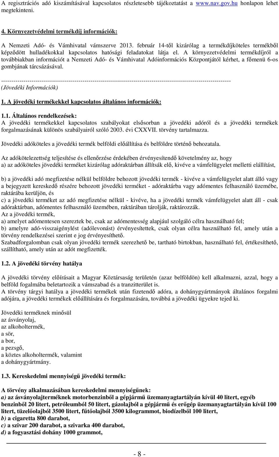 A környezetvédelmi termékdíjról a tvábbiakban infrmációt a Nemzeti Adó- és Vámhivatal Adóinfrmációs Közpntjától kérhet, a fımenü 6-s gmbjának tárcsázásával.