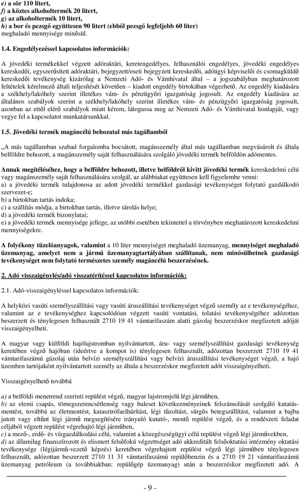 bejegyzett kereskedıi, adóügyi képviselıi és csmagküldı kereskedıi tevékenység kizárólag a Nemzeti Adó- és Vámhivatal által a jgszabályban meghatárztt feltételek kérelmezı általi teljesítését