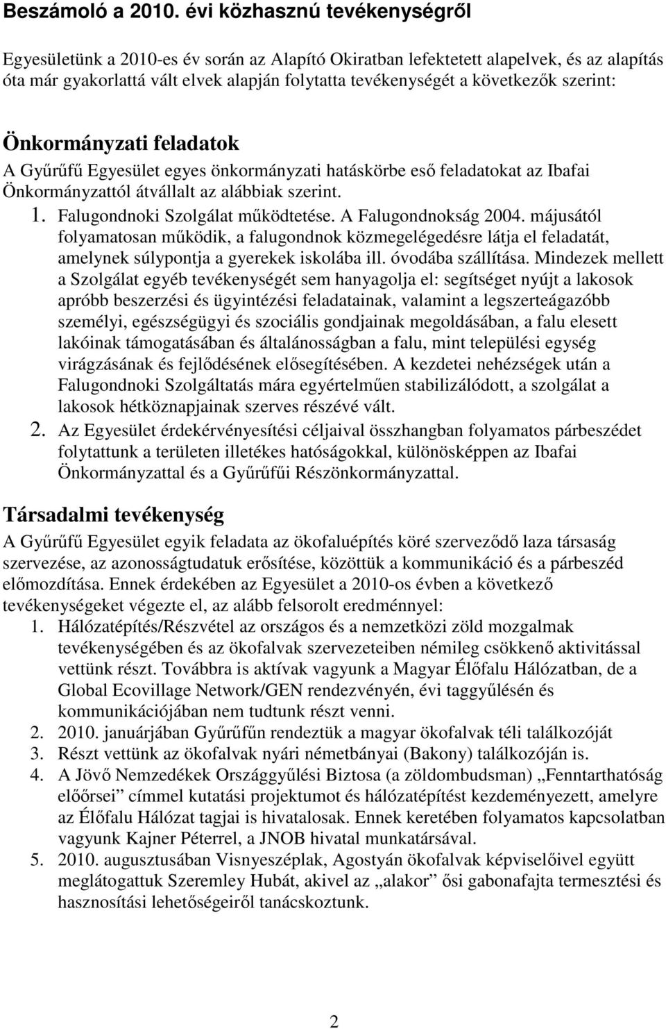 szerint: Önkormányzati feladatok A Gyűrűfű Egyesület egyes önkormányzati hatáskörbe eső feladatokat az Ibafai Önkormányzattól átvállalt az alábbiak szerint. 1. Falugondnoki Szolgálat működtetése.