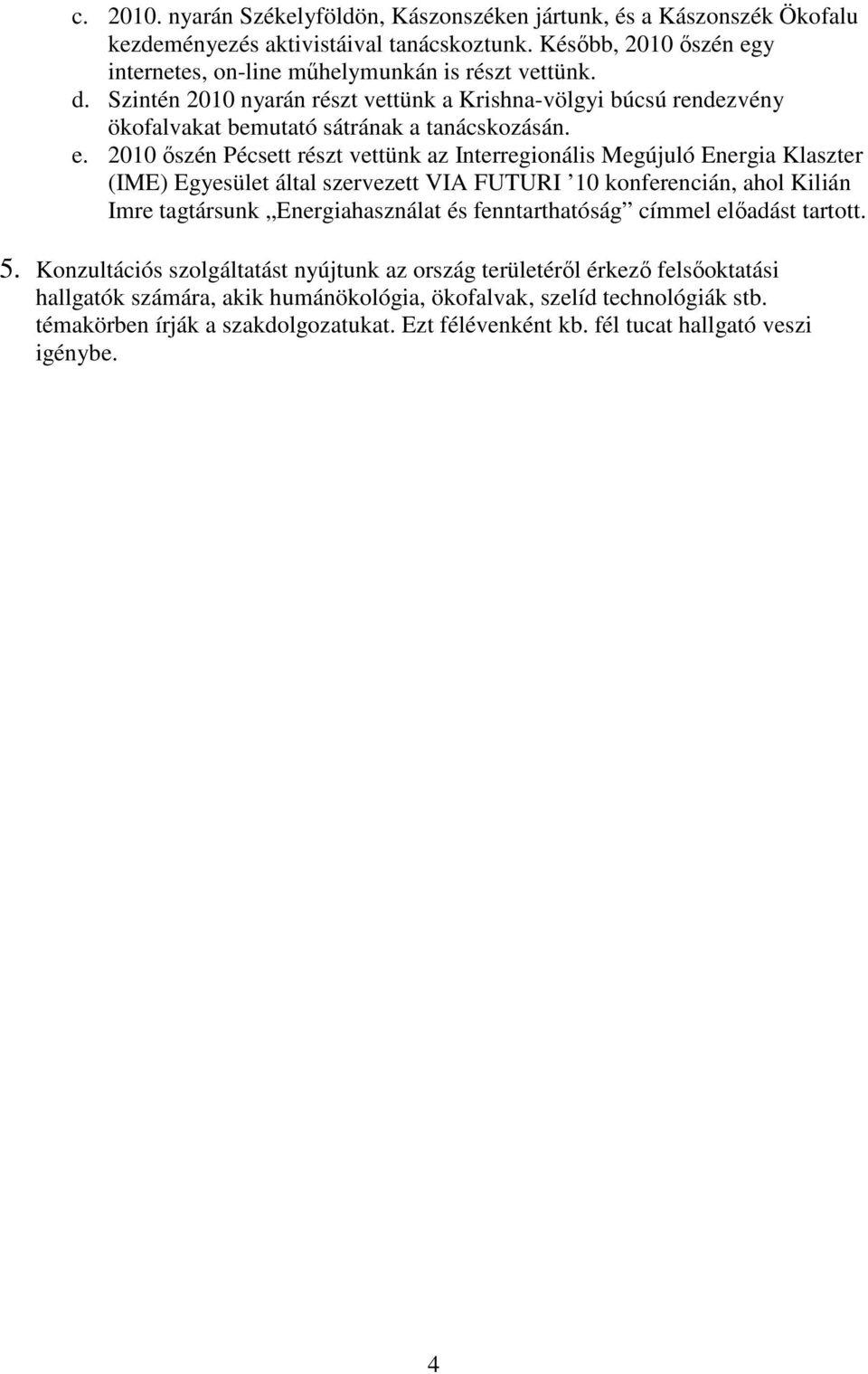 2010 őszén Pécsett részt vettünk az Interregionális Megújuló Energia Klaszter (IME) Egyesület által szervezett VIA FUTURI 10 konferencián, ahol Kilián Imre tagtársunk Energiahasználat és