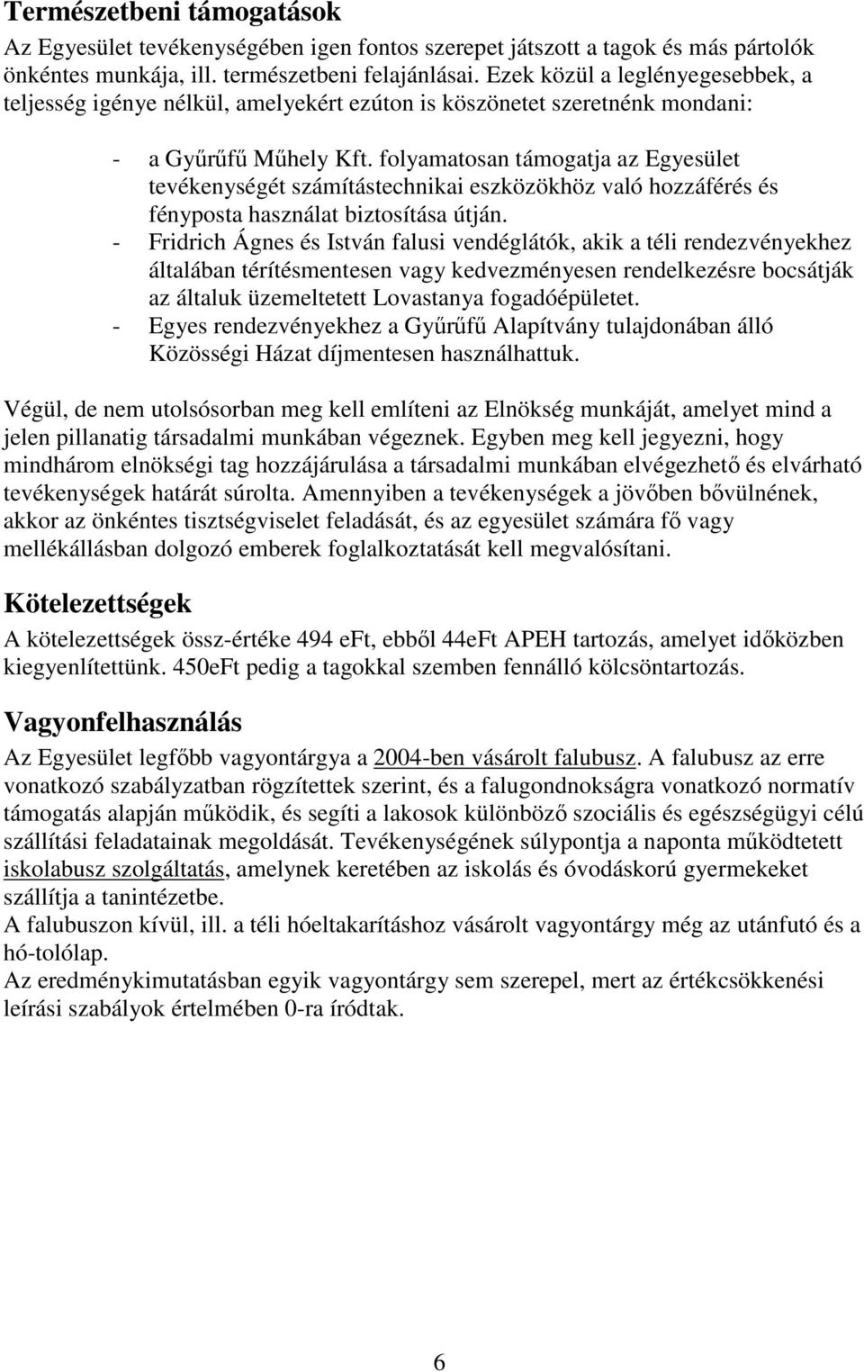 folyamatosan támogatja az Egyesület tevékenységét számítástechnikai eszközökhöz való hozzáférés és fényposta használat biztosítása útján.