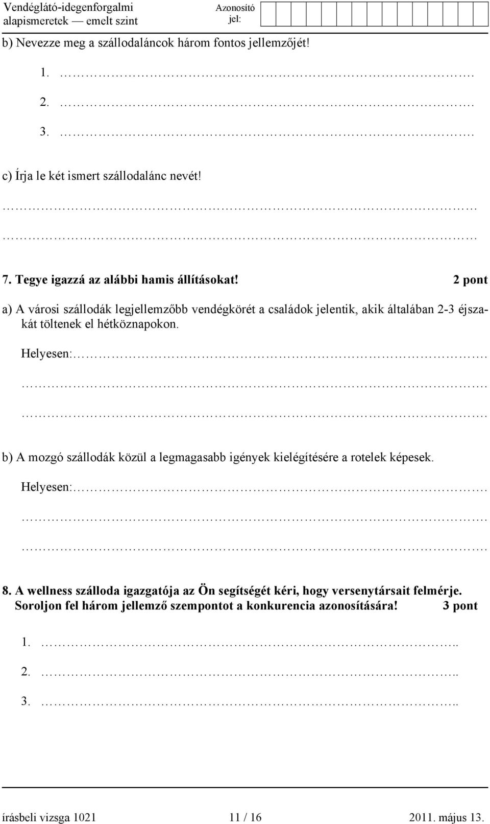 2 pont a) A városi szállodák legjellemzőbb vendégkörét a családok jelentik, akik általában 2-3 éjszakát töltenek el hétköznapokon. Helyesen:.