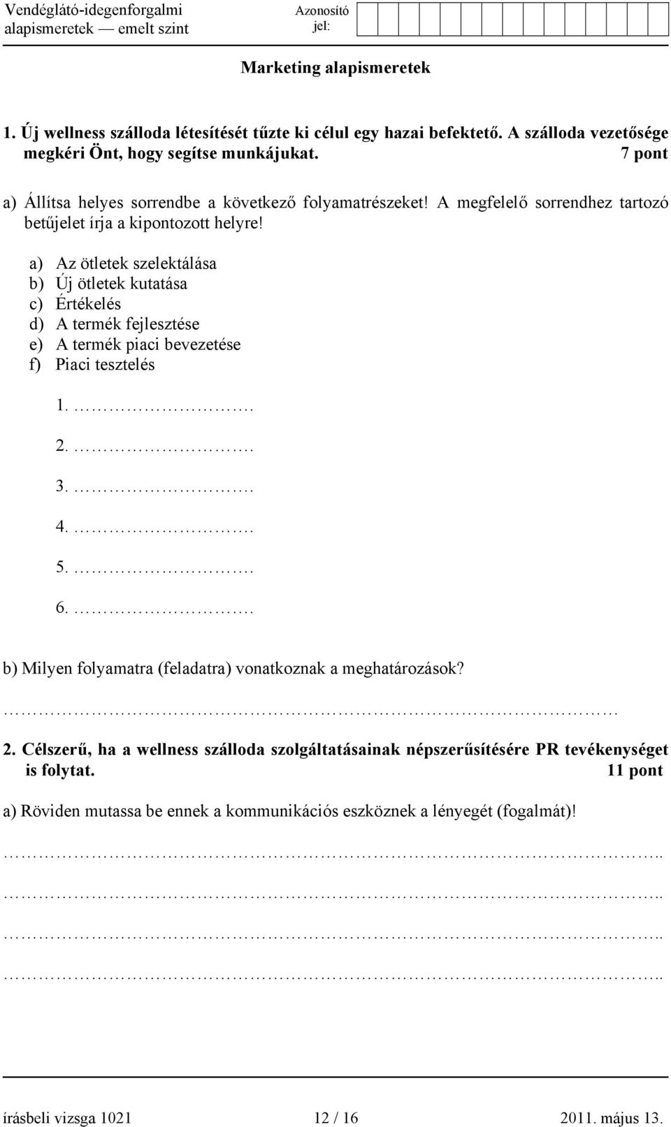 a) Az ötletek szelektálása b) Új ötletek kutatása c) Értékelés d) A termék fejlesztése e) A termék piaci bevezetése f) Piaci tesztelés 1.. 2.. 3.. 4.. 5.. 6.