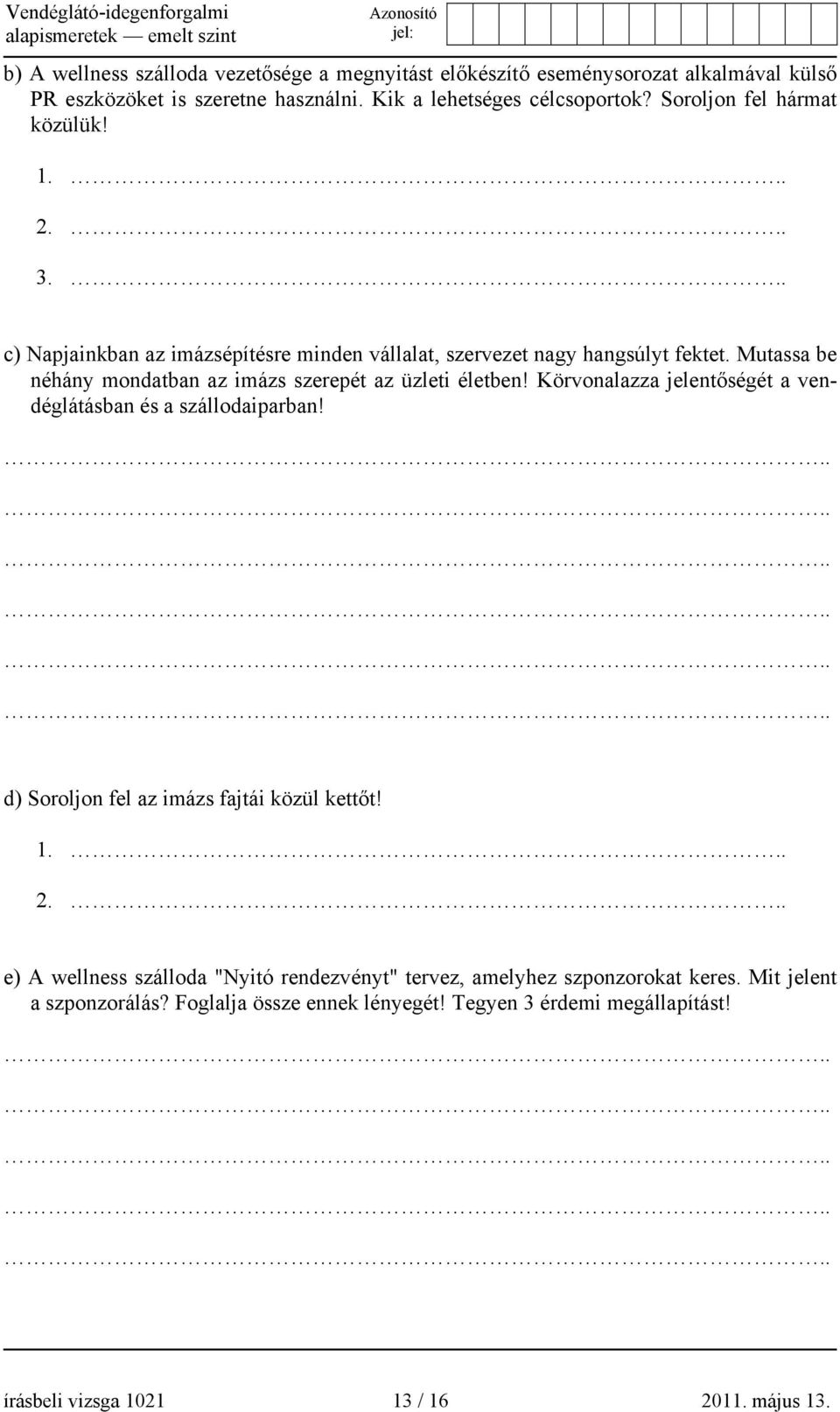 Mutassa be néhány mondatban az imázs szerepét az üzleti életben! Körvonalazza jelentőségét a vendéglátásban és a szállodaiparban!