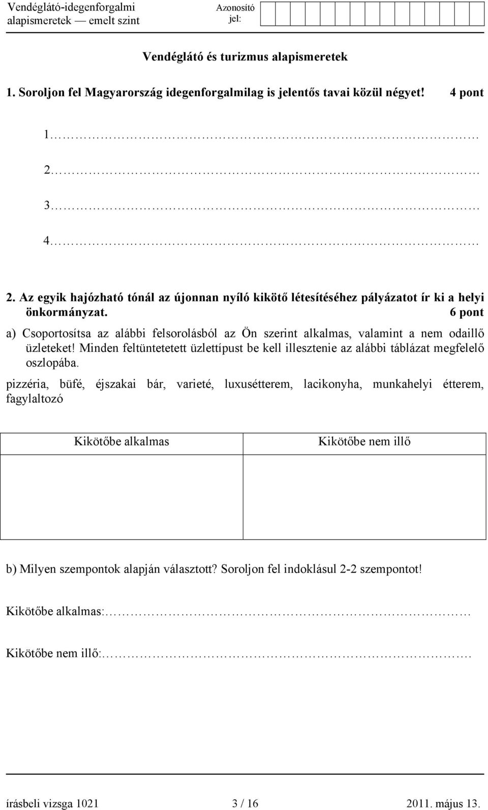 6 pont a) Csoportosítsa az alábbi felsorolásból az Ön szerint alkalmas, valamint a nem odaillő üzleteket!