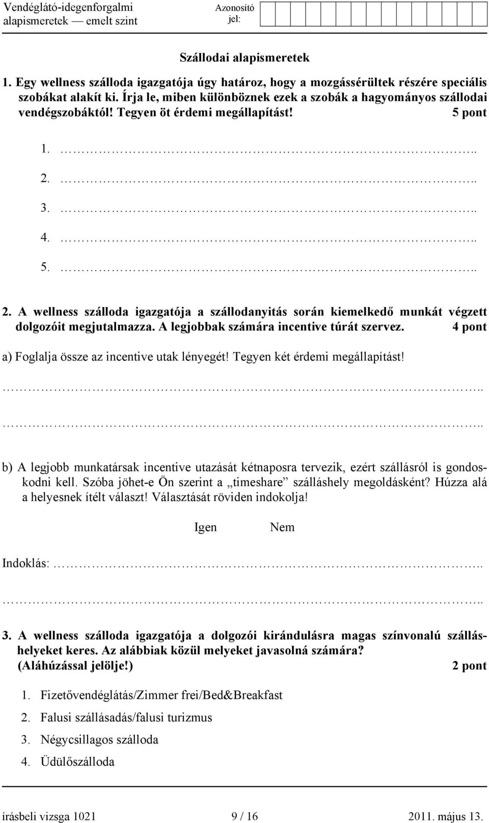 .. 3... 4... 5... 2. A wellness szálloda igazgatója a szállodanyitás során kiemelkedő munkát végzett dolgozóit megjutalmazza. A legjobbak számára incentive túrát szervez.