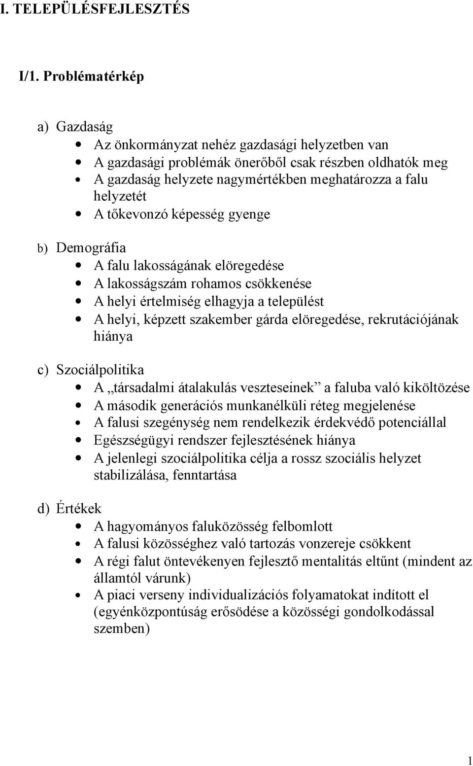 tőkevonzó képesség gyenge b) Demográfia A falu lakosságának elöregedése A lakosságszám rohamos csökkenése A helyi értelmiség elhagyja a települést A helyi, képzett szakember gárda elöregedése,