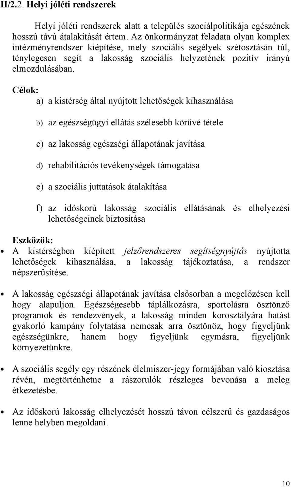 Célok: a) a kistérség által nyújtott lehetőségek kihasználása b) az egészségügyi ellátás szélesebb körűvé tétele c) az lakosság egészségi állapotának javítása d) rehabilitációs tevékenységek