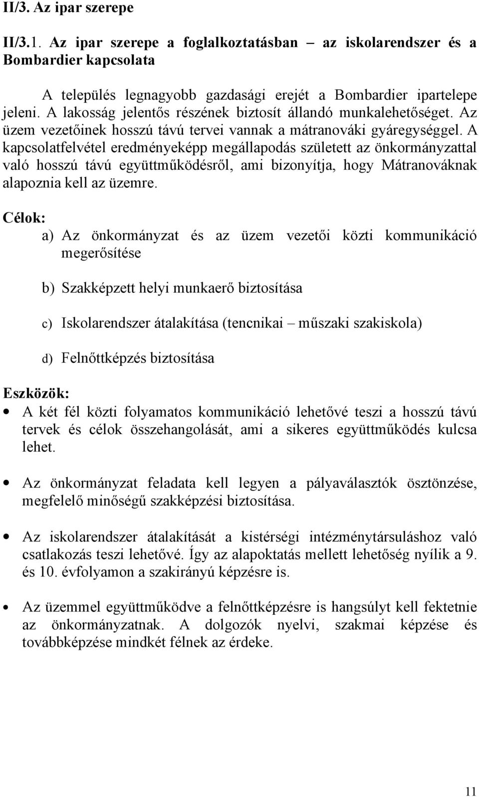 A kapcsolatfelvétel eredményeképp megállapodás született az önkormányzattal való hosszú távú együttműködésről, ami bizonyítja, hogy Mátranováknak alapoznia kell az üzemre.